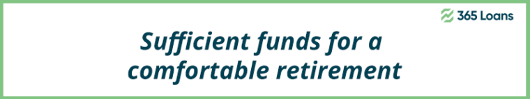 Sufficient funds for a comfortable retirement.