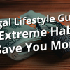 Frugal lifestyle guide: 14 extreme habits to save you money.