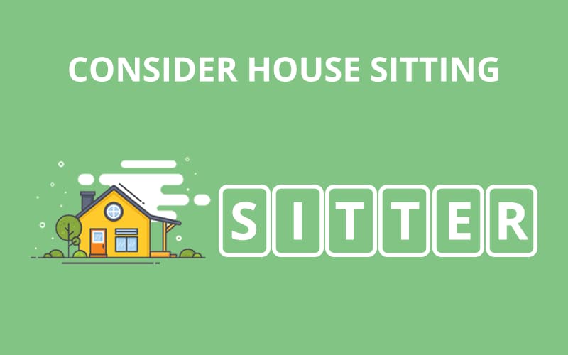 Consider house sitting.