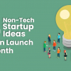 14 non-tech startup ideas you can launch in a month.