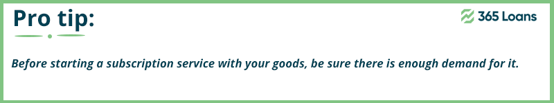 Before starting a subscription service with your goods, be sure there is enough demand for it.